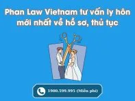 Phan Law Vietnam cung cấp dịch vụ tư vấn ly hôn mới nhất về hồ sơ, thủ tục cần thiết.