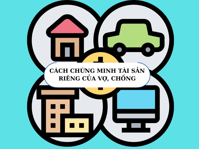 Tìm hiểu cách chứng minh tài sản riêng của vợ chồng khi ly hôn Cách chứng minh tài sản riêng của vợ chồng khi ly hôn