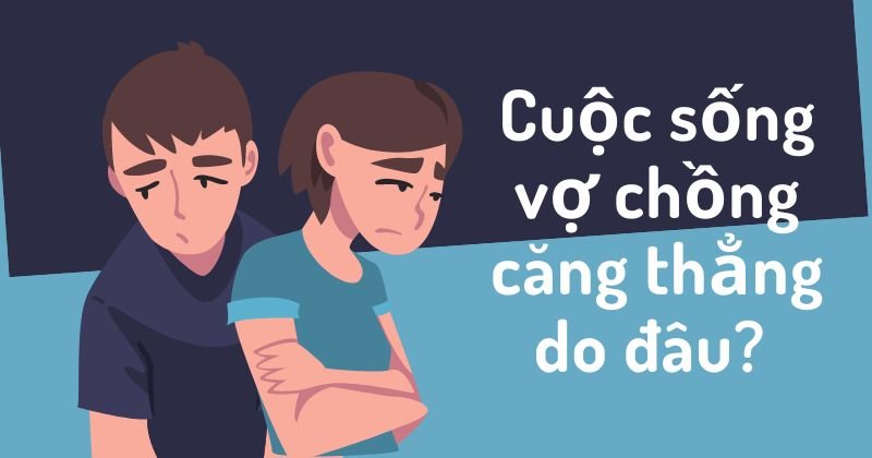 Cuộc sống vợ chồng căng thẳng do đâu và cách khắc phục Cuộc sống vợ chồng căng thẳng do đâu