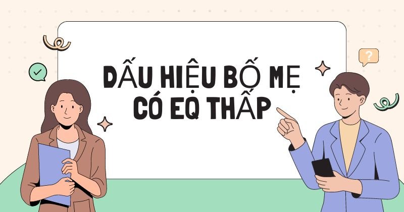 Dấu hiệu nhận biết cha mẹ có EQ thấp