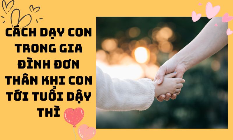 Cách dạy con trong gia đình đơn thân khi con tới tuổi dậy thì
