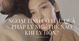 Ngoại tình có hậu quả pháp lý như thế nào khi ly hôn