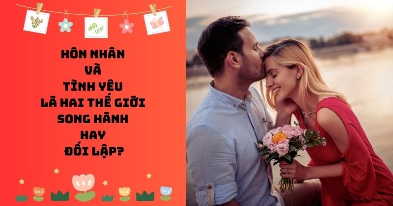 Hôn nhân và tình yêu là hai thế giới song hành hay đối lập? Hôn nhân và tình yêu là hai thế giới song hành hay đối lập