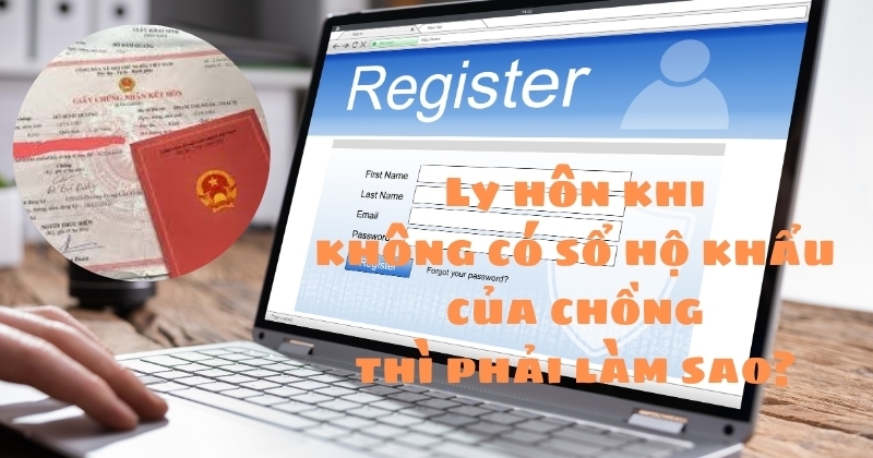 Ly hôn khi không có sổ hộ khẩu của chồng: quy định mới nhất Ly hôn khi không có sổ hộ khẩu của chồng thì phải làm sao