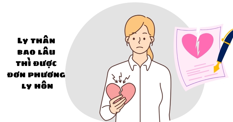 Giải đáp ly thân bao lâu thì được đơn phương ly hôn Ly thân bao lâu thì được đơn phương ly hôn