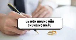 Ly hôn nhưng vẫn chung hộ khẩu