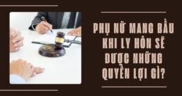 Phụ nữ mang bầu khi ly hôn sẽ được những quyền lợi gì?