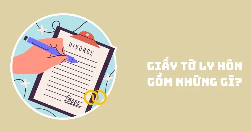 Tìm hiểu về giấy tờ ly hôn gồm những gì? Giấy tờ ly hôn gồm những gì
