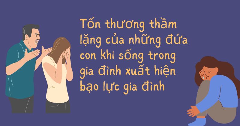 Tổn thương thầm lặng của những đứa con khi sống trong gia đình xuất hiện bạo lực gia đình Bạo lực gia đình ảnh hưởng tới con cái