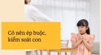 Có nên ép buộc kiểm soát con chặt chẽ trong giai đoạn trưởng thành?