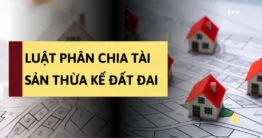 Luật phân chia tài sản thừa kế đất đai khi không có di chúc 