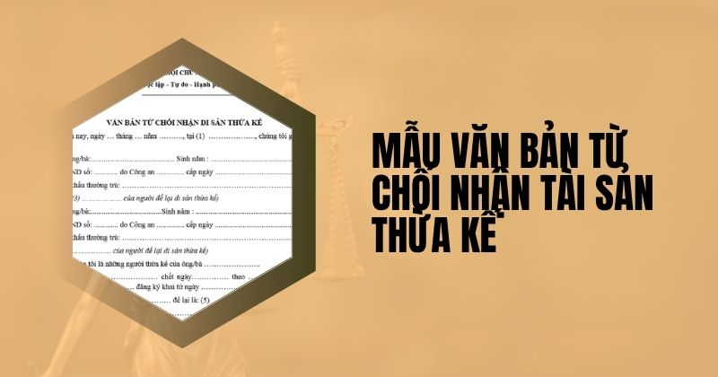 Cập nhật mẫu văn bản từ chối nhận tài sản thừa kế mới nhất 2025 Mẫu văn bản từ chối nhận tài sản thừa kế