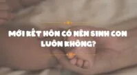 Mới kết hôn có nên sinh con sớm không?