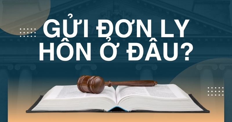 Gửi đơn ly hôn ở đâu