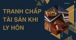 Hướng dẫn giải quyết tranh chấp tài sản khi ly hôn 
