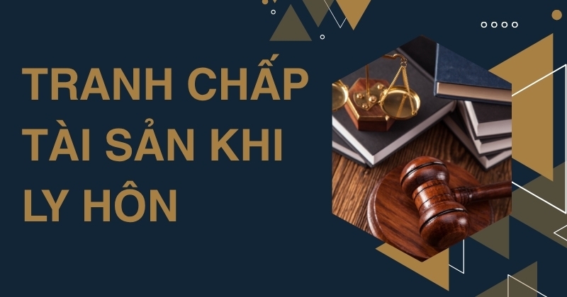 Hướng dẫn giải quyết tranh chấp tài sản khi ly hôn Tranh chấp tài sản khi ly hôn