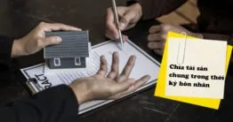 Những điều cần biết về chia tài sản chung trong thời kỳ hôn nhân 