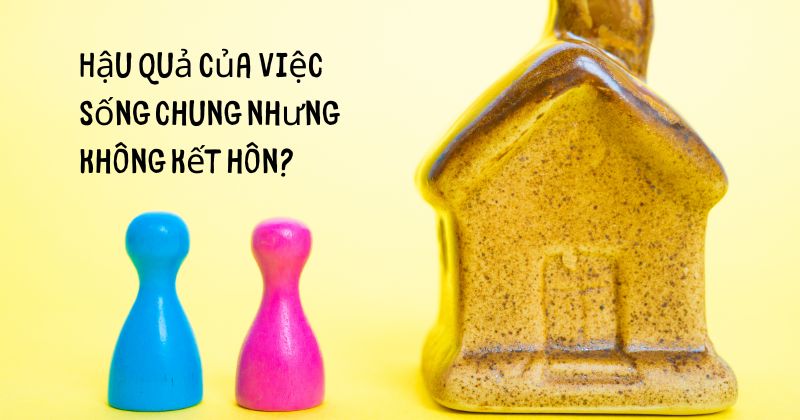 Hậu quả của việc sống chung nhưng không kết hôn