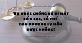 Vợ hoặc chồng bỏ đi mất liên lạc, có thể đơn phương ly hôn được không?