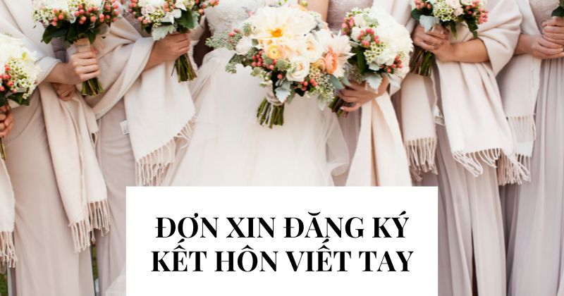 Đơn xin đăng ký kết hôn viết tay có được chấp nhận không? Đơn xin đăng ký kết hôn viết tay