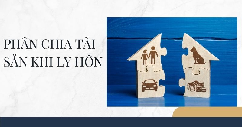 Cách phân chia tài sản khi ly hôn theo quy định của Luật mới nhất Phân chia tài sản khi ly hôn