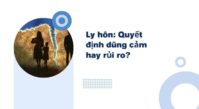 Ly hôn: Quyết định dũng cảm hay rủi ro của phụ nữ hôm nay?