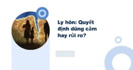 Ly hôn: Quyết định dũng cảm hay rủi ro của phụ nữ hôm nay?
