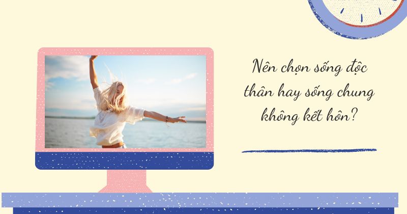 Độc thân, sống thử hay kết hôn: Con đường nào cho hạnh phúc? Nên chọn sống độc thân hay sống chung không kết hôn