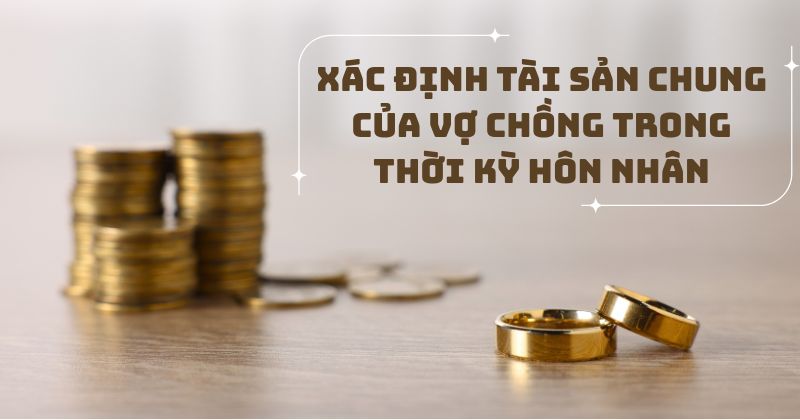 Xác định tài sản chung của vợ chồng trong thời kỳ hôn nhân