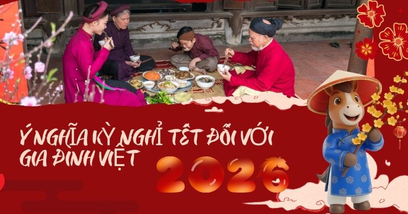 Ý nghĩa kỳ nghỉ Tết đối với gia đình Việt