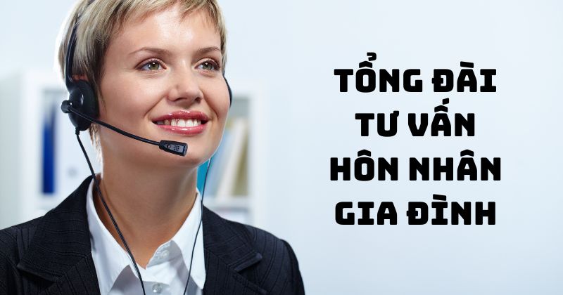 Tổng đài tư vấn hôn nhân gia đình