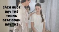 Cách nuôi dạy trẻ trong giai đoạn dậy thì