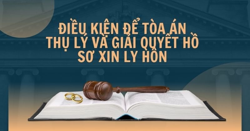 Điều kiện để tòa án thụ lý và giải quyết hồ sơ xin ly hôn