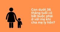 Con dưới 36 tháng tuổi có bắt buộc phải ở với mẹ khi cha mẹ ly hôn? Con dưới 36 tháng tuổi có bắt buộc phải ở với mẹ khi cha mẹ ly hôn?