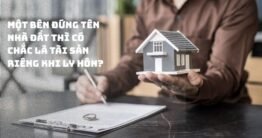 Một bên đứng tên nhà đất thì có chắc là tài sản riêng khi ly hôn?