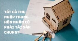 Tất cả thu nhập trong hôn nhân có phải tài sản chung?